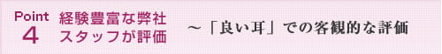 Point4 経験豊富な弊社スタッフが評価