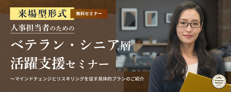 【無料セミナー】【来場型形式】人事担当者のためのベテラン・シニア層活躍支援セミナー～マインドチェンジとリスキリングを促す具体的プランのご紹介