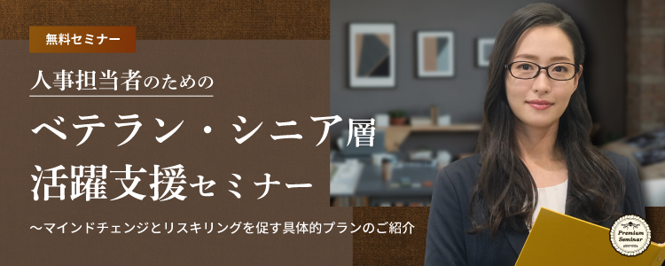 人事担当者のためのベテラン・シニア層活躍支援セミナー~マインドチェンジとリスキリングを促す具体的プランのご紹介