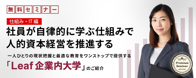【無料セミナー】【仕組み・ＩＴ編】社員が自律的に学ぶ仕組みで人的資本経営を推進する～一人ひとりの現状把握と最適な教育をワンストップで提供する「Leaf企業内大学」のご紹介